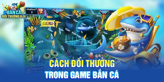 Cách Đổi Thưởng Trong Game Bắn Cá