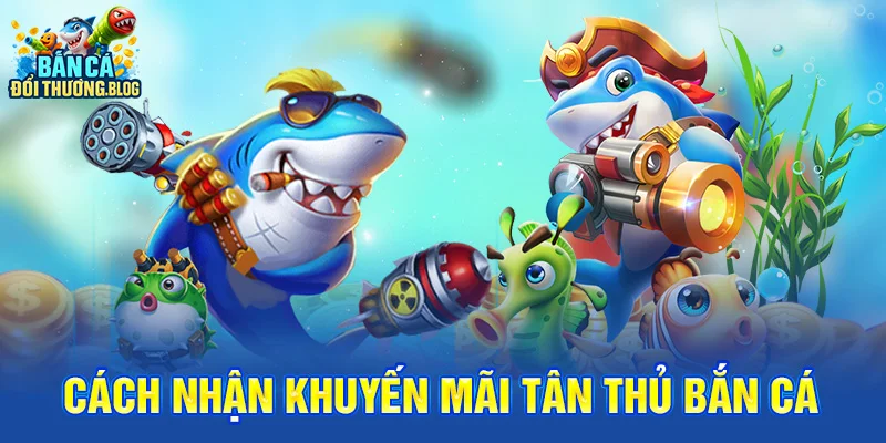 Cách Nhận khuyến mãi tân thủ bắn cá 