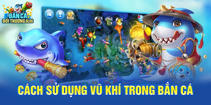 Cách Sử Dụng Vũ Khí Trong Bắn Cá