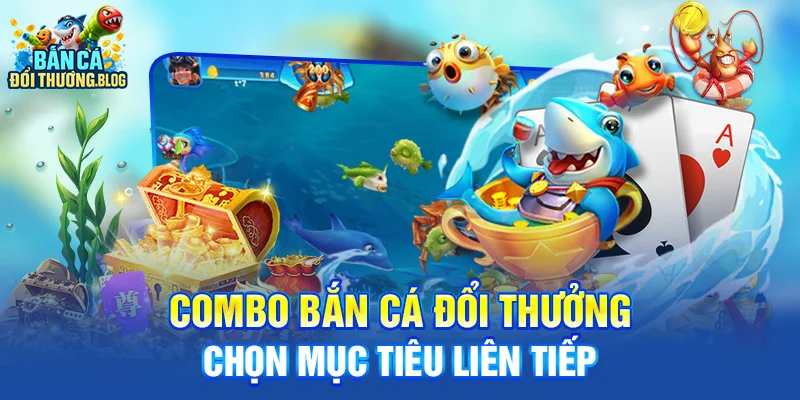 Combo bắn cá đổi thưởng - chọn mục tiêu liên tiếp