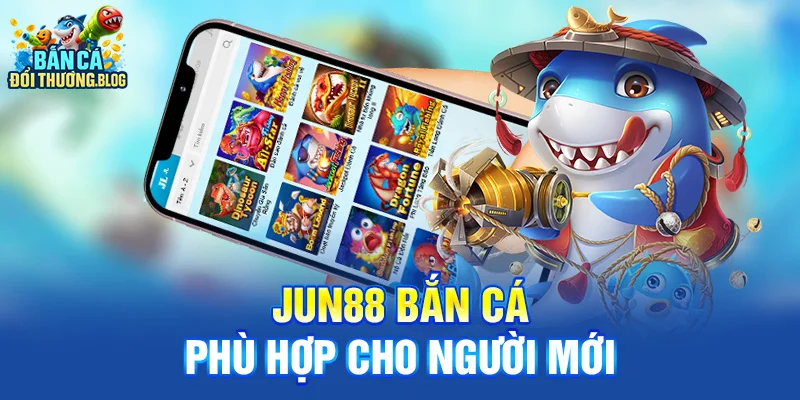 Jun88 Bắn cá phù hợp cho người mới 