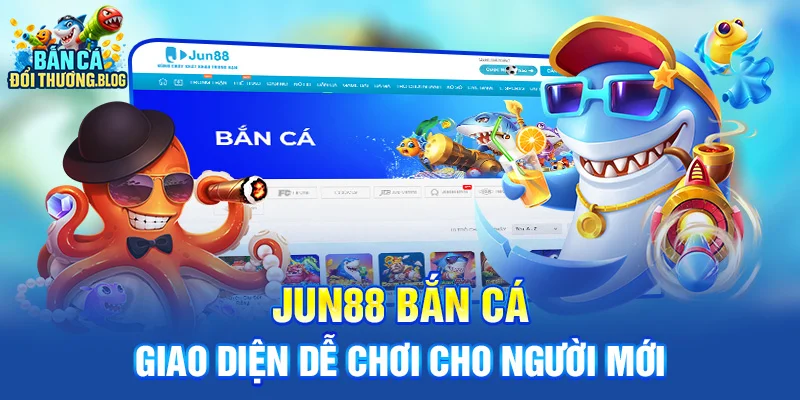 Jun88 Bắn Cá – Giao Diện Dễ Chơi Cho Người Mới