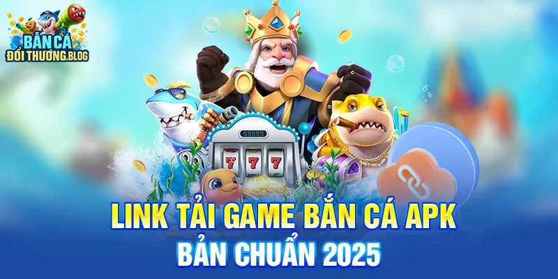 Link tải game bắn cá APK bản chuẩn 2025 