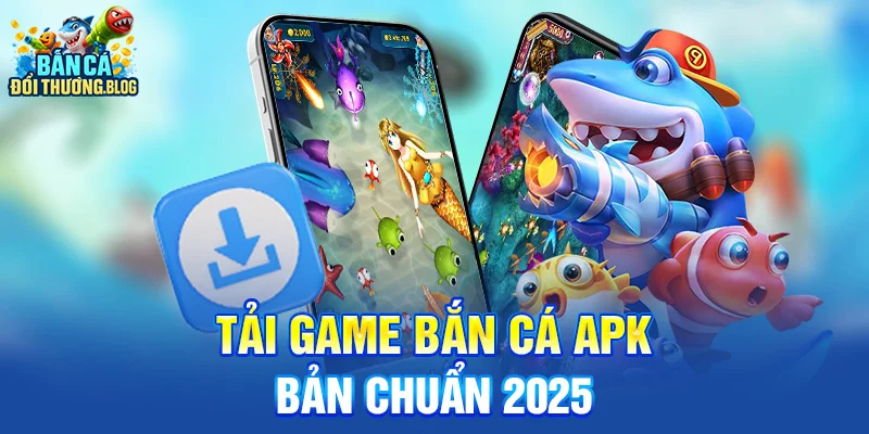 Tải Game Bắn Cá APK Bản Chuẩn 2025