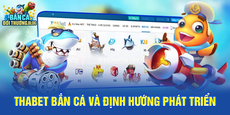 Thabet Bắn Cá và định hướng phát triển 