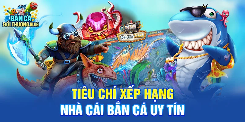 Tiêu chí xếp hạng Nhà Cái Bắn Cá Uy Tín