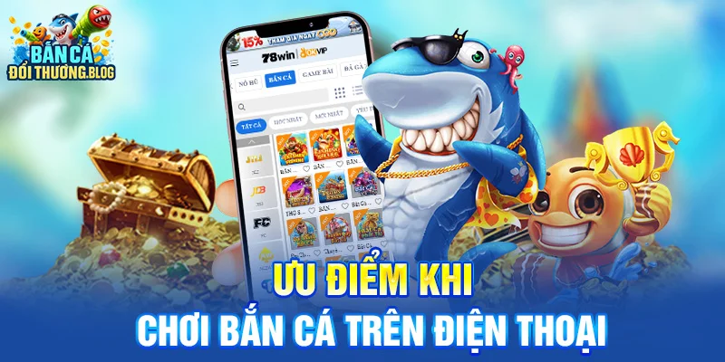 Ưu điểm khi chơi bắn cá trên điện thoại