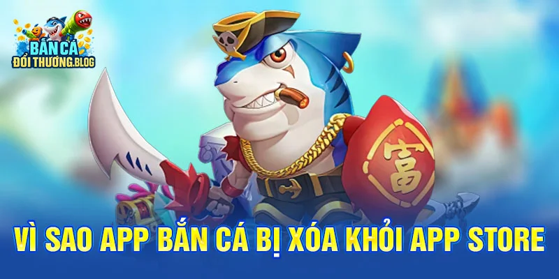 Vì Sao App Bắn Cá Bị Xóa Khỏi App Store
